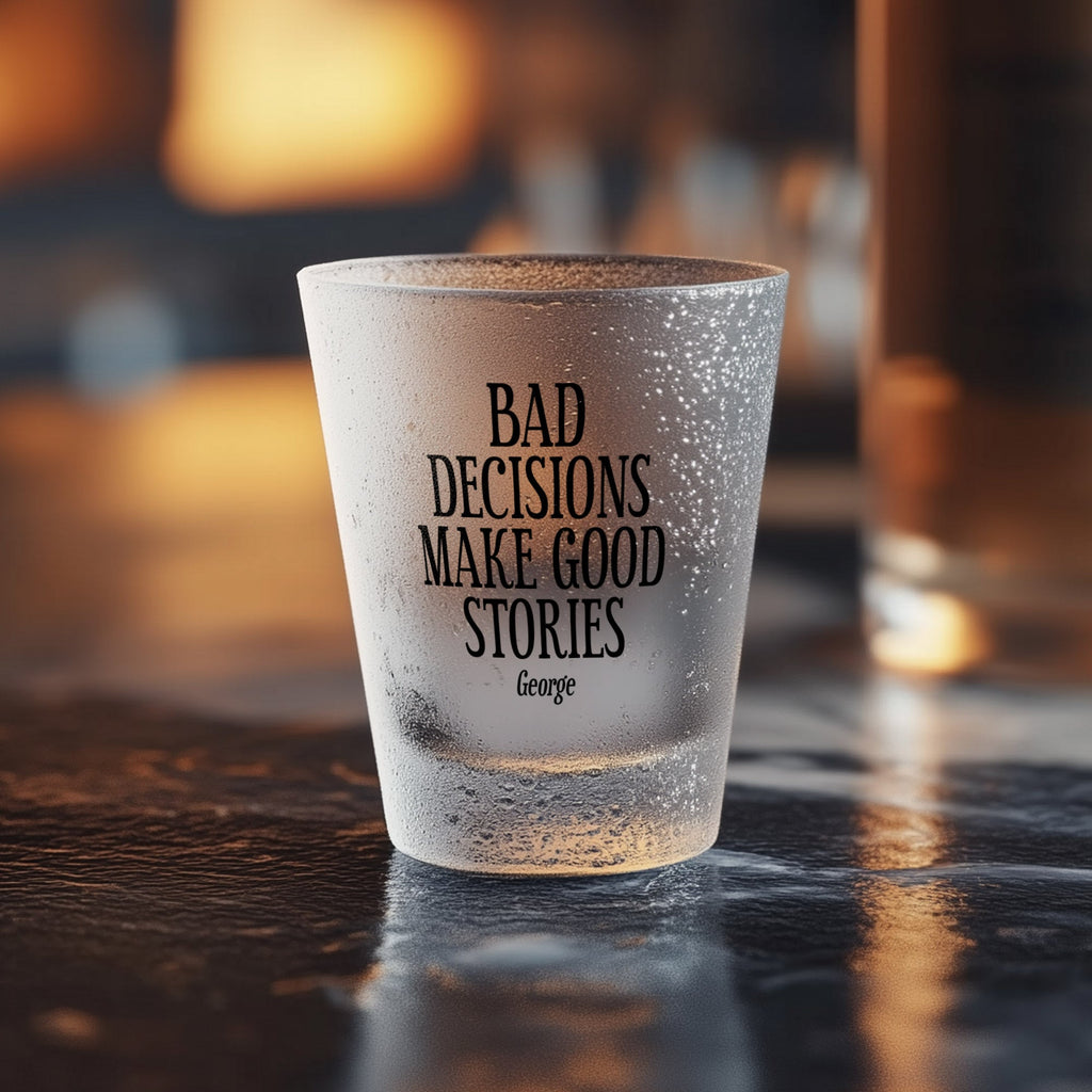 Best Decisions Make Good Stories - Frosted Shot Glass - GOTShirts