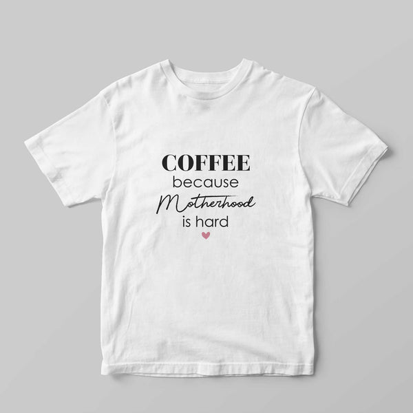 Coffee, Because Motherhood Is Hard T-Shirt - GOTShirts