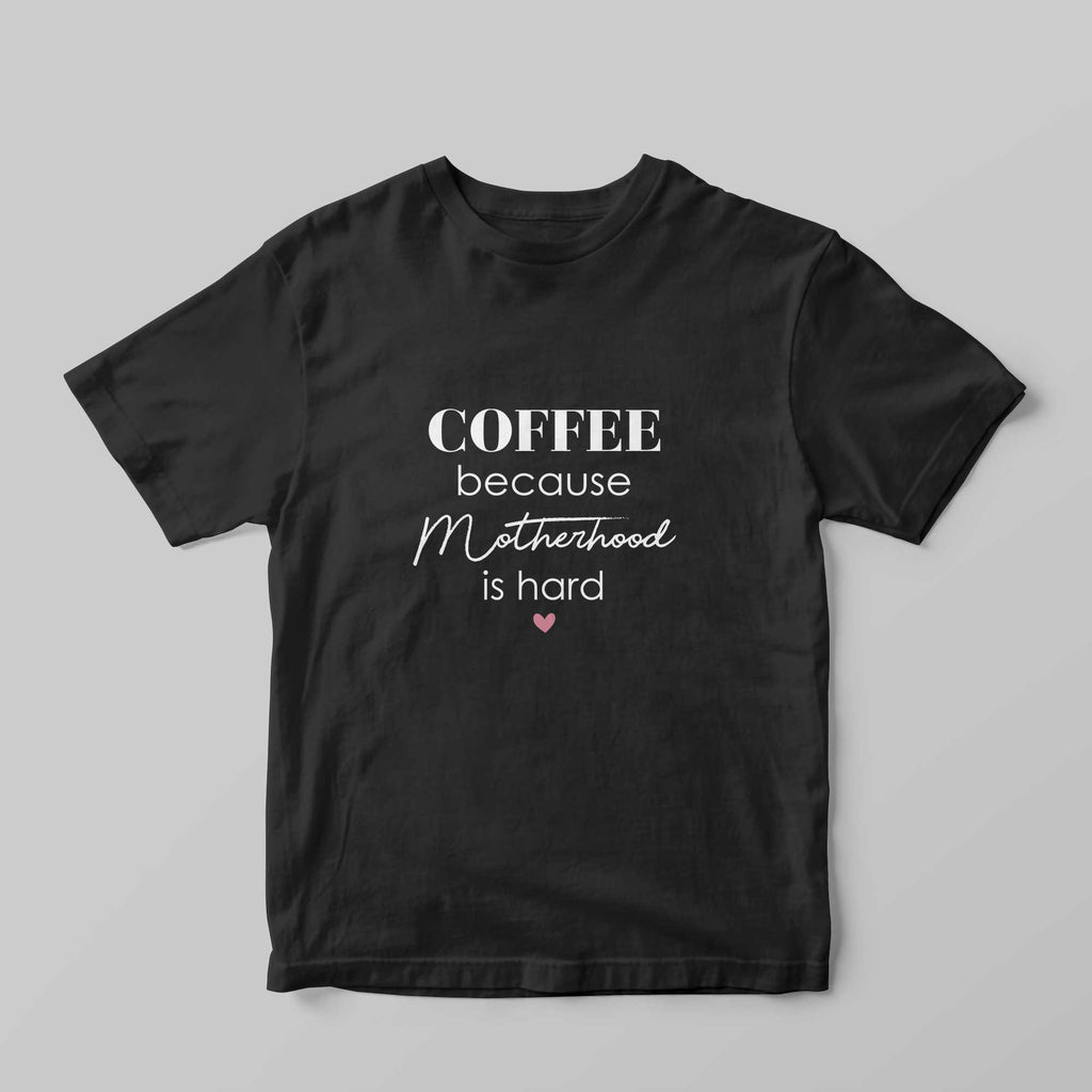 Coffee, Because Motherhood Is Hard T-Shirt - GOTShirts
